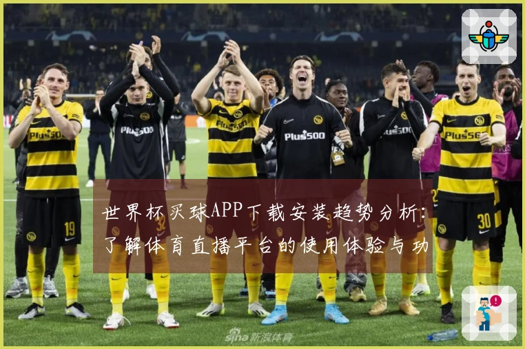 世界杯买球APP下载安装趋势分析：了解体育直播平台的使用体验与功能介绍