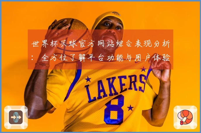 世界杯买球官方网站综合表现分析：全方位了解平台功能与用户体验
